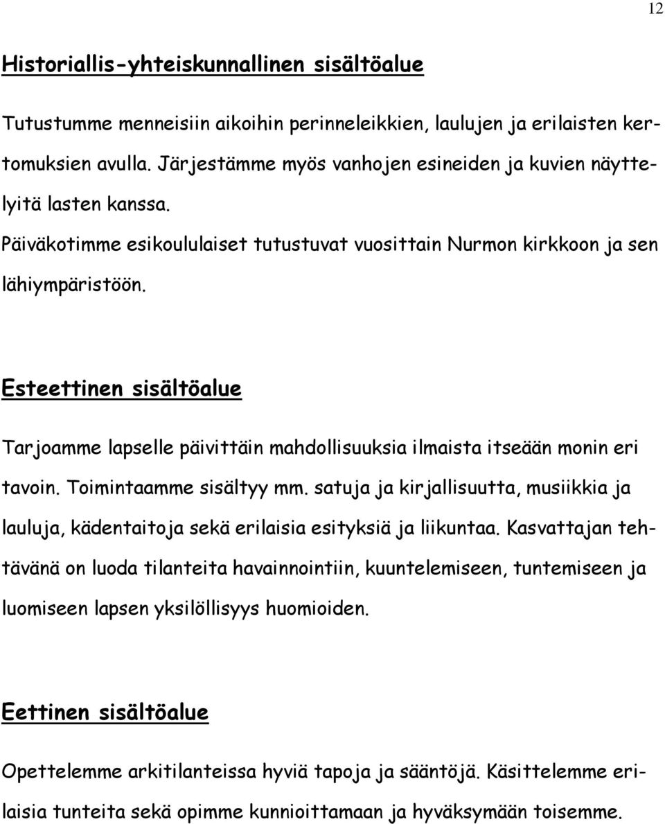 Esteettinen sisältöalue Tarjoamme lapselle päivittäin mahdollisuuksia ilmaista itseään monin eri tavoin. Toimintaamme sisältyy mm.