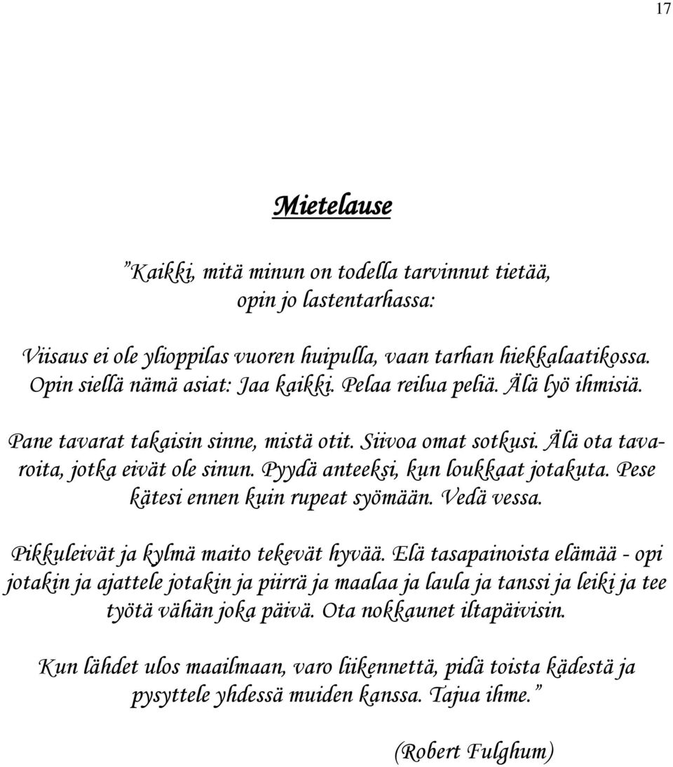 Pyydä anteeksi, kun loukkaat jotakuta. Pese kätesi ennen kuin rupeat syömään. Vedä vessa. Pikkuleivät ja kylmä maito tekevät hyvää.