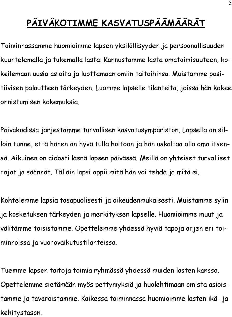 Luomme lapselle tilanteita, joissa hän kokee onnistumisen kokemuksia. Päiväkodissa järjestämme turvallisen kasvatusympäristön.