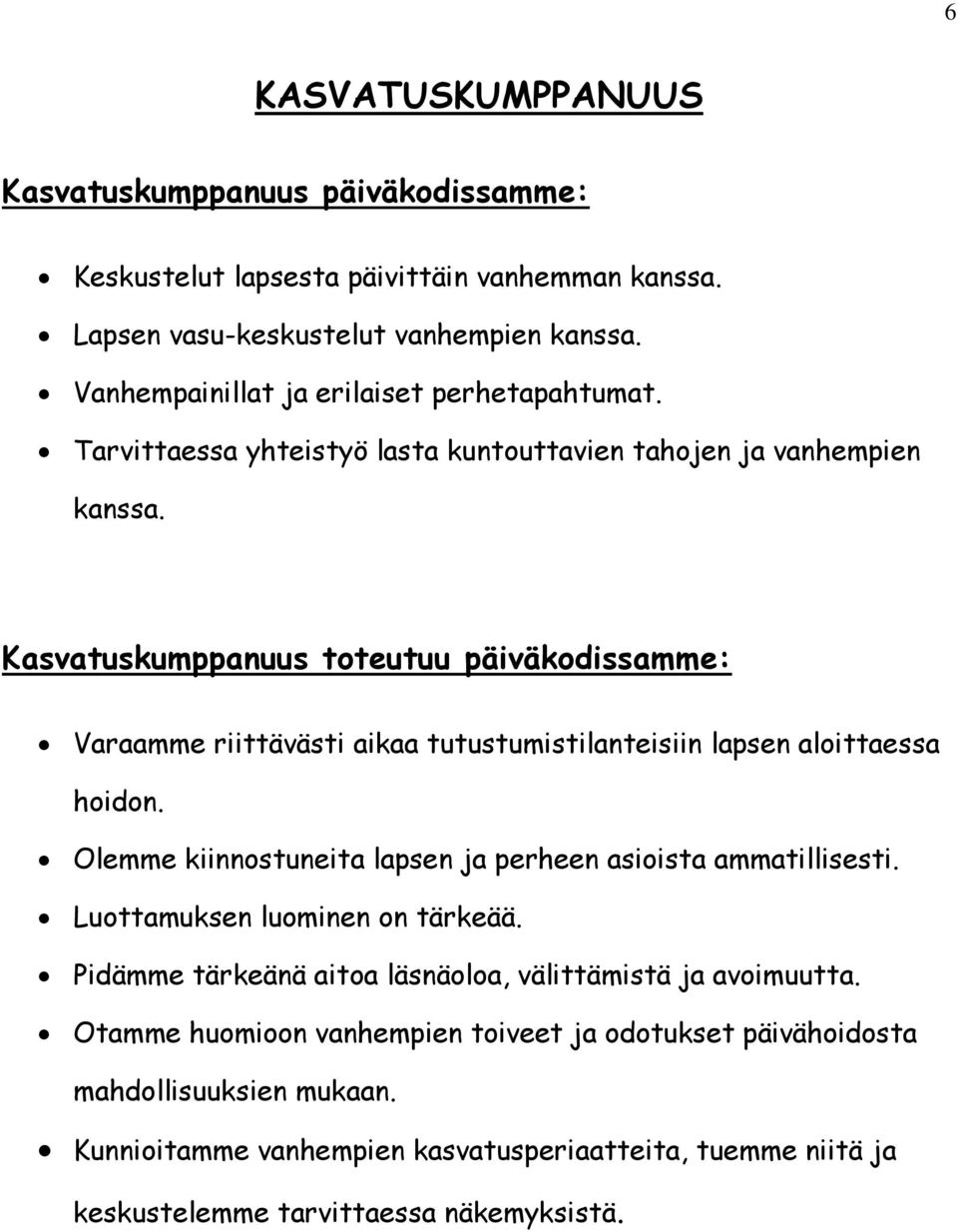 Kasvatuskumppanuus toteutuu päiväkodissamme: Varaamme riittävästi aikaa tutustumistilanteisiin lapsen aloittaessa hoidon. Olemme kiinnostuneita lapsen ja perheen asioista ammatillisesti.