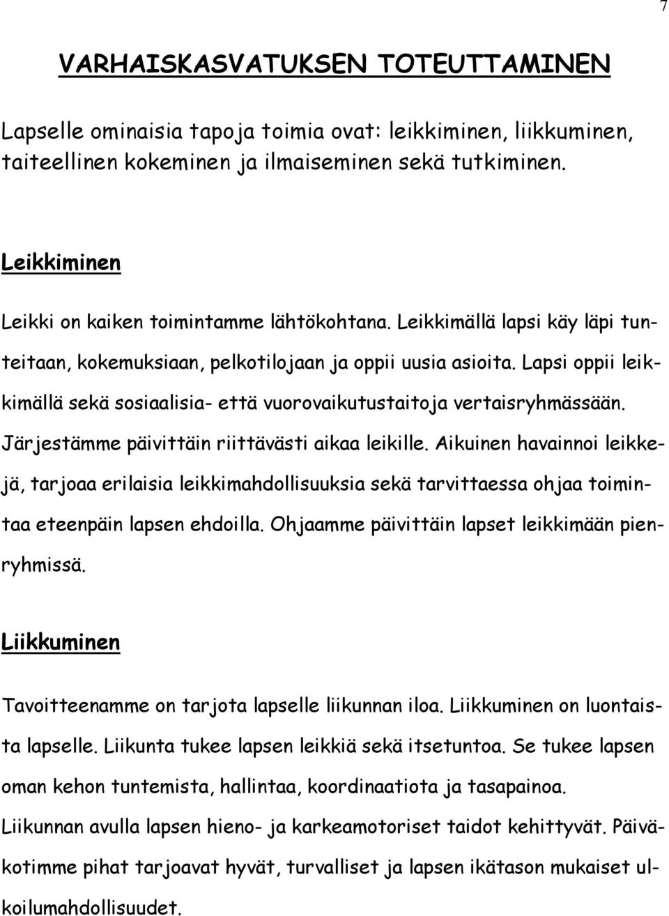 Lapsi oppii leikkimällä sekä sosiaalisia- että vuorovaikutustaitoja vertaisryhmässään. Järjestämme päivittäin riittävästi aikaa leikille.