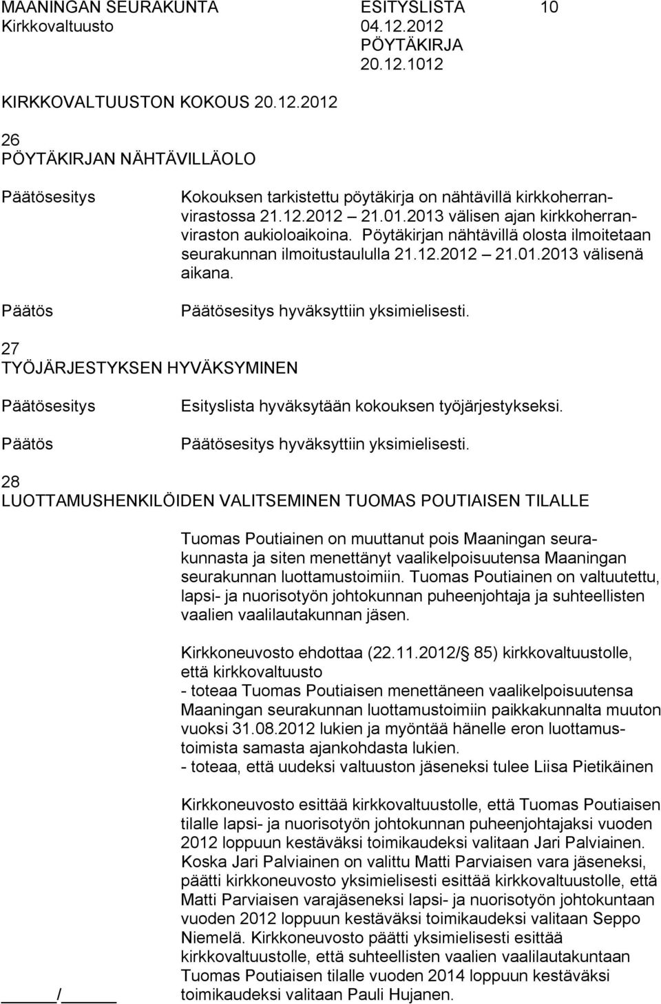 27 TYÖJÄRJESTYKSEN HYVÄKSYMINEN esitys Esityslista hyväksytään kokouksen työjärjestykseksi. esitys hyväksyttiin yksimielisesti.