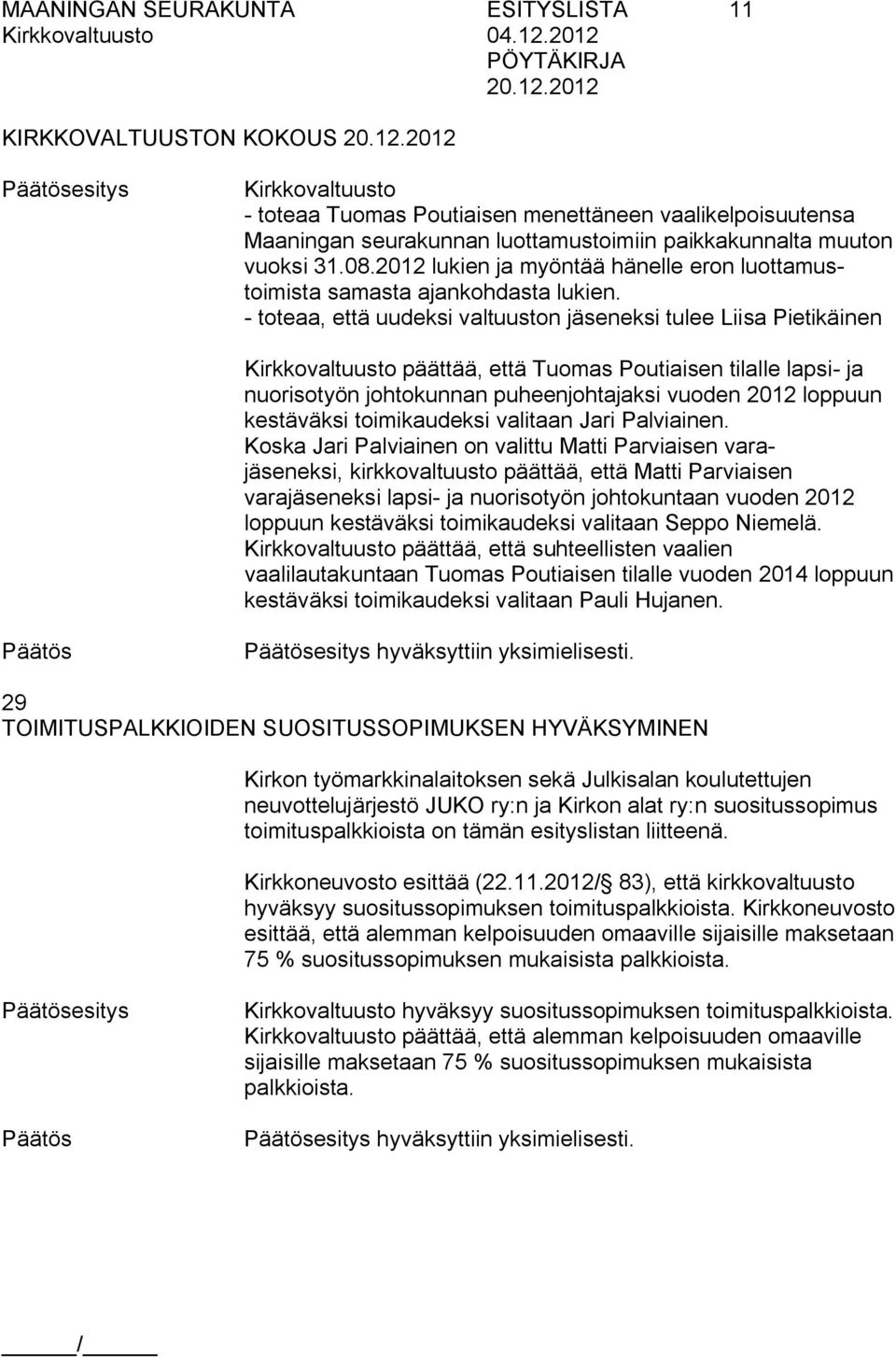 toteaa, että uudeksi valtuuston eksi tulee Liisa Pietikäinen Kirkkovaltuusto päättää, että Tuomas Poutiaisen tilalle lapsi ja nuorisotyön johtokunnan puheenjohtajaksi vuoden 2012 loppuun kestäväksi