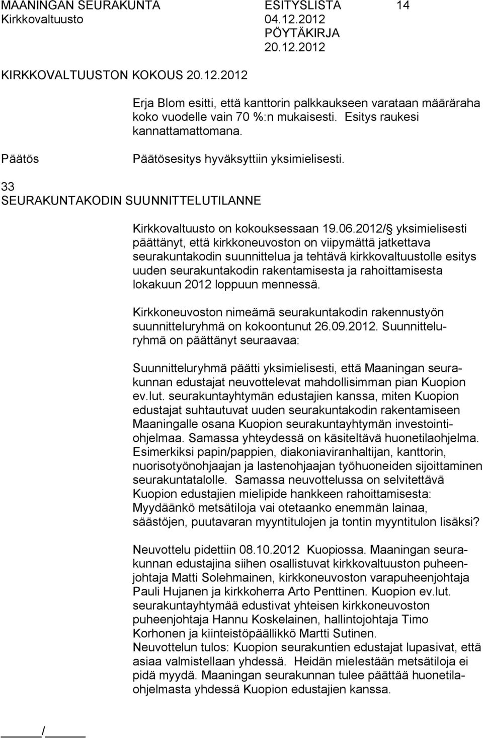 2012/ yksimielisesti päättänyt, että kirkkoneuvoston on viipymättä jatkettava seurakuntakodin suunnittelua ja tehtävä kirkkovaltuustolle esitys uuden seurakuntakodin rakentamisesta ja rahoittamisesta