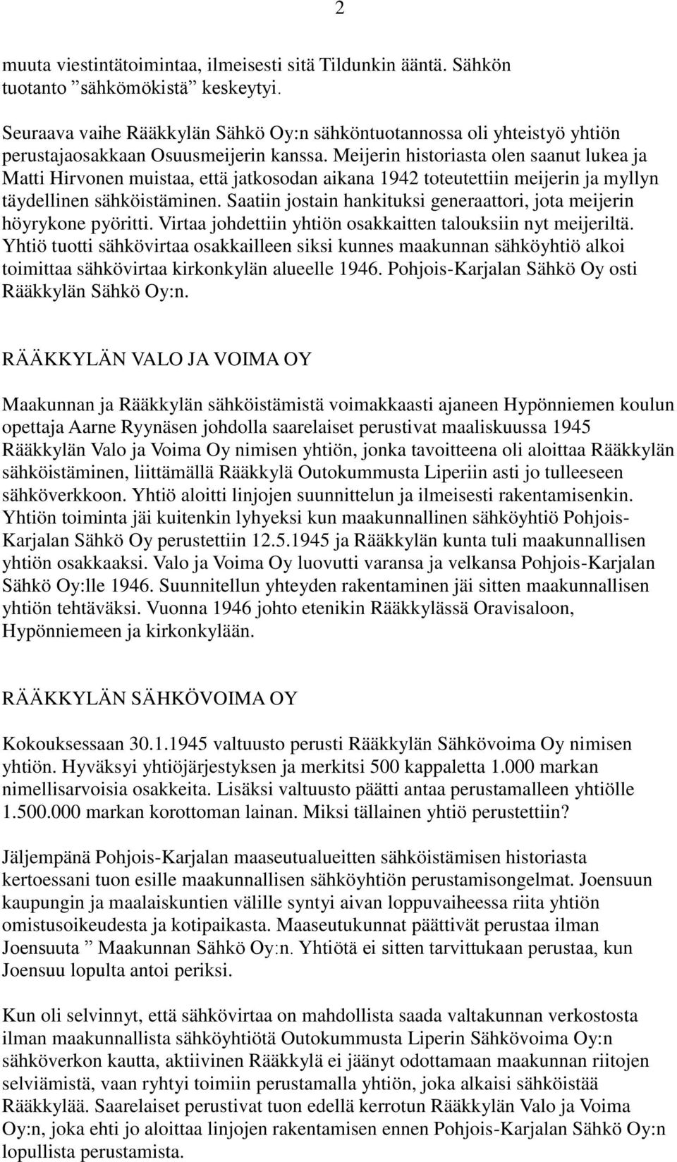 Meijerin historiasta olen saanut lukea ja Matti Hirvonen muistaa, että jatkosodan aikana 1942 toteutettiin meijerin ja myllyn täydellinen sähköistäminen.