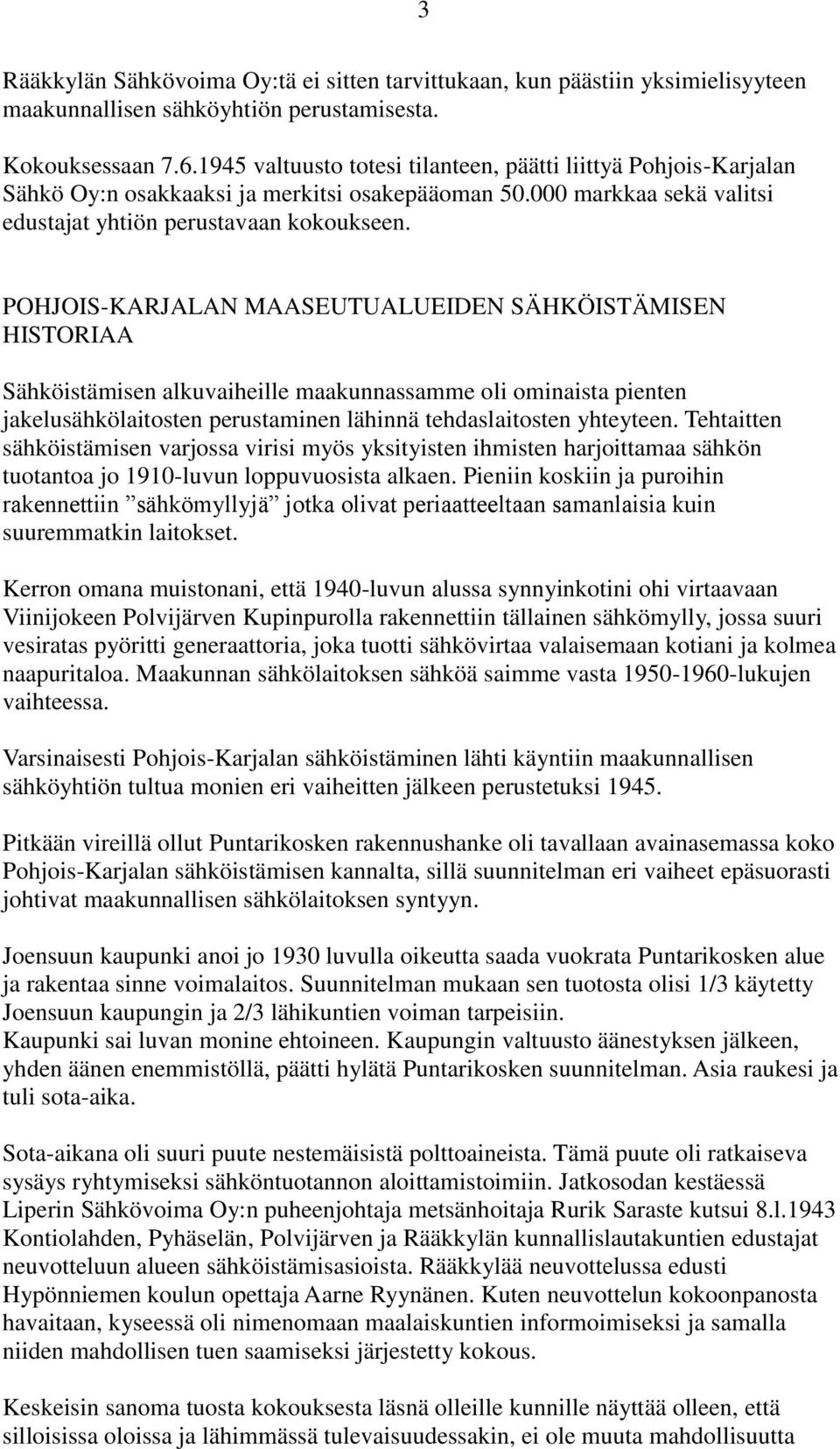POHJOIS-KARJALAN MAASEUTUALUEIDEN SÄHKÖISTÄMISEN HISTORIAA Sähköistämisen alkuvaiheille maakunnassamme oli ominaista pienten jakelusähkölaitosten perustaminen lähinnä tehdaslaitosten yhteyteen.