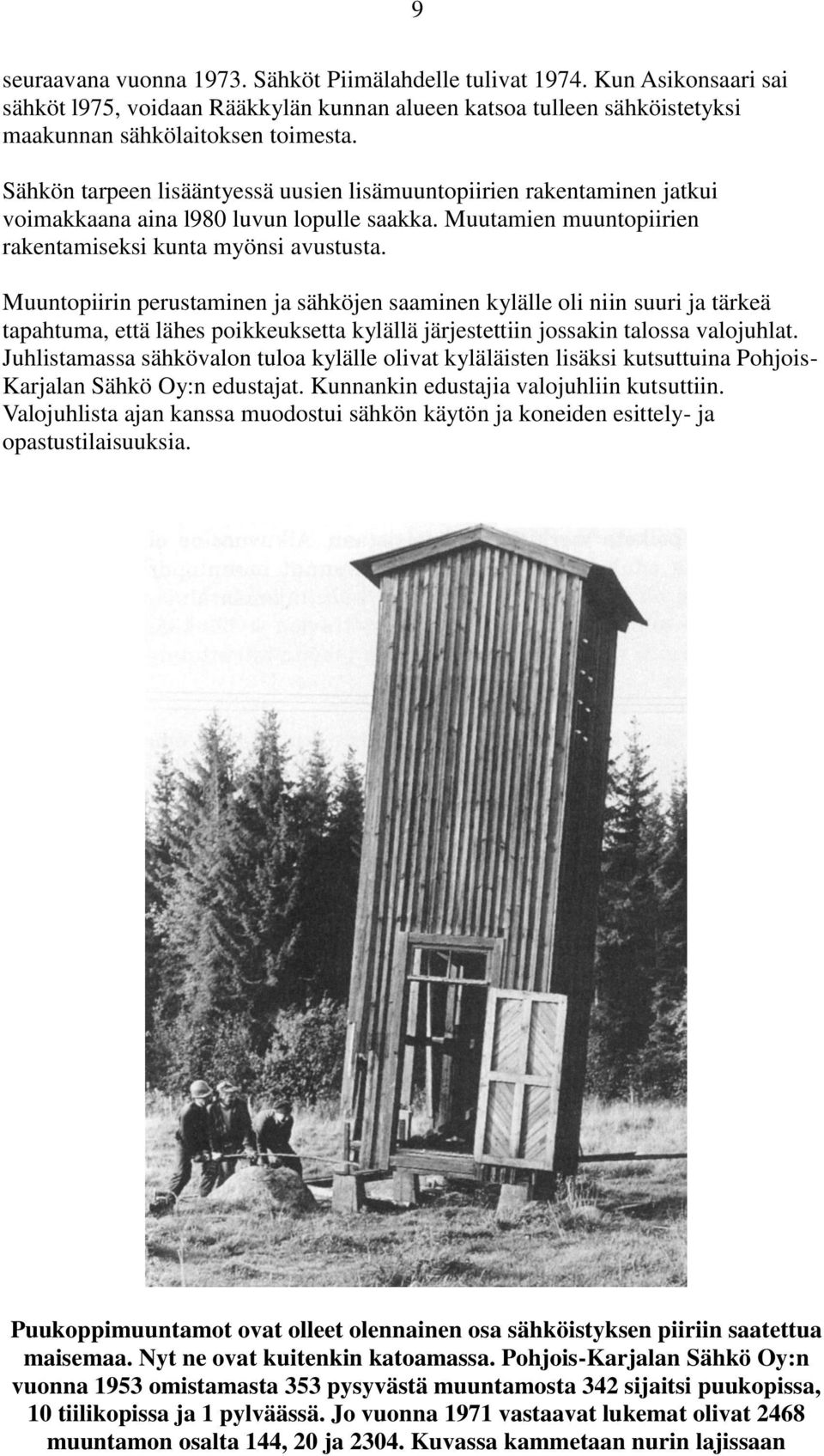 Muuntopiirin perustaminen ja sähköjen saaminen kylälle oli niin suuri ja tärkeä tapahtuma, että lähes poikkeuksetta kylällä järjestettiin jossakin talossa valojuhlat.