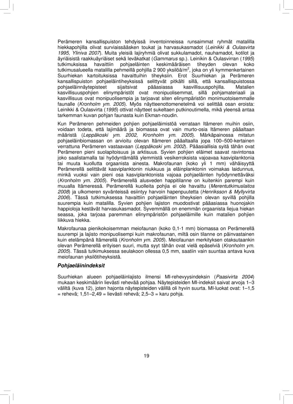 Leinikin & Oulasvirran (1995) tutkimuksissa havaittiin pohjaeläinten keskimääräisen tiheyden olevan koko tutkimusalueella matalilla pehmeillä pohjilla 2 900 yksilöä/m 2, joka on yli kymmenkertainen