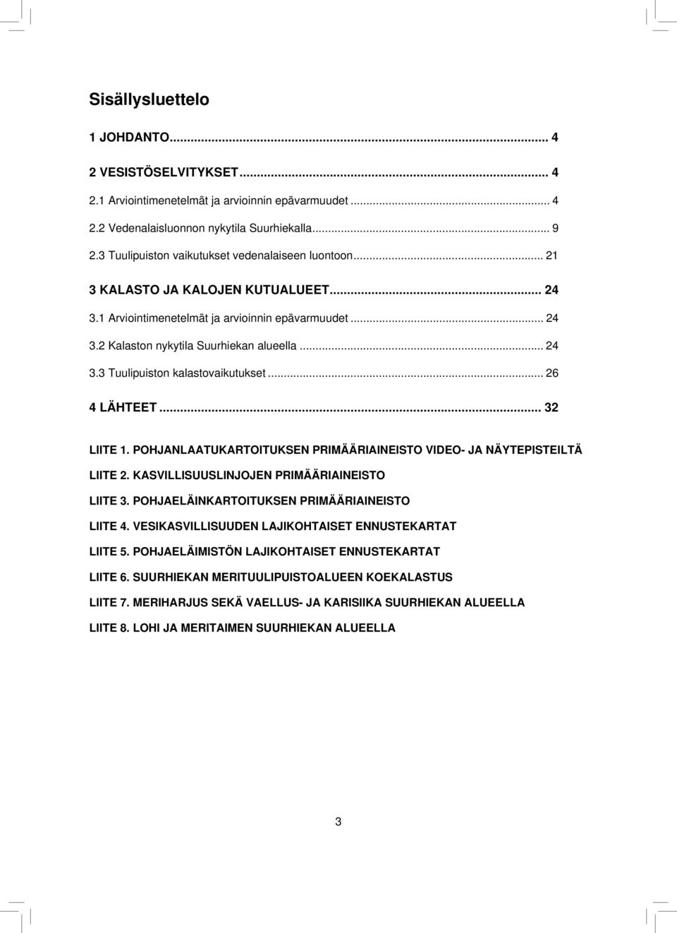 .. 26 4 LÄHTEET... 32 LIITE 1. POHJANLAATUKARTOITUKSEN PRIMÄÄRIAINEISTO VIDEO- JA NÄYTEPISTEILTÄ LIITE 2. KASVILLISUUSLINJOJEN PRIMÄÄRIAINEISTO LIITE 3.