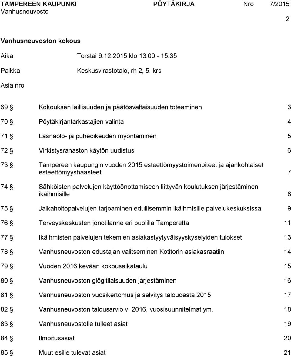 Tampereen kaupungin vuoden 2015 esteettömyystoimenpiteet ja ajankohtaiset esteettömyyshaasteet 7 74 Sähköisten palvelujen käyttöönottamiseen liittyvän koulutuksen järjestäminen ikäihmisille 8 75