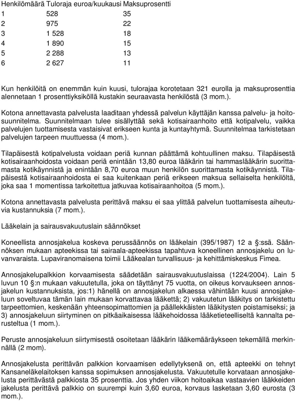 Suunnitelmaan tulee sisällyttää sekä kotisairaanhoito että kotipalvelu, vaikka palvelujen tuottamisesta vastaisivat erikseen kunta ja kuntayhtymä.