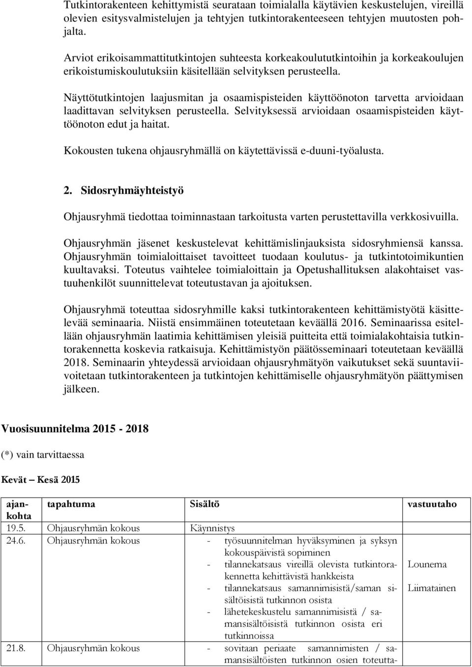 Näyttötutkintojen laajusmitan ja osaamispisteiden käyttöönoton tarvetta arvioidaan laadittavan selvityksen perusteella. Selvityksessä arvioidaan osaamispisteiden käyttöönoton edut ja haitat.