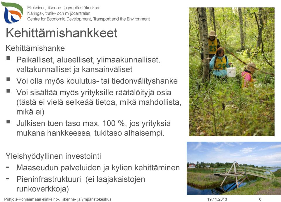 tietoa, mikä mahdollista, mikä ei) Julkisen tuen taso max. 100 %, jos yrityksiä mukana hankkeessa, tukitaso alhaisempi.