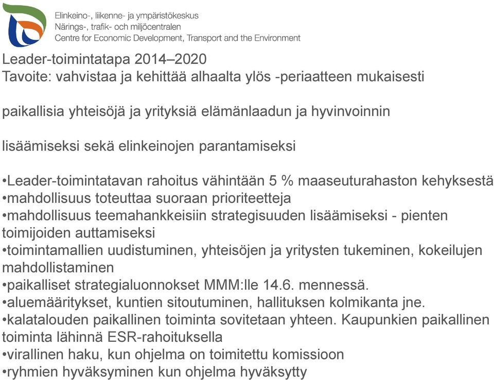 pienten toimijoiden auttamiseksi toimintamallien uudistuminen, yhteisöjen ja yritysten tukeminen, kokeilujen mahdollistaminen paikalliset strategialuonnokset MMM:lle 14.6. mennessä.