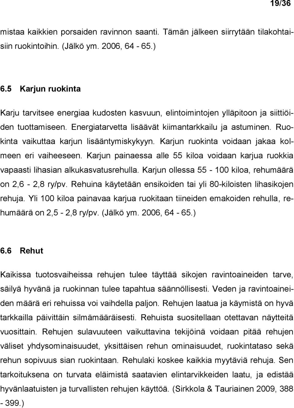 Ruokinta vaikuttaa karjun lisääntymiskykyyn. Karjun ruokinta voidaan jakaa kolmeen eri vaiheeseen. Karjun painaessa alle 55 kiloa voidaan karjua ruokkia vapaasti lihasian alkukasvatusrehulla.