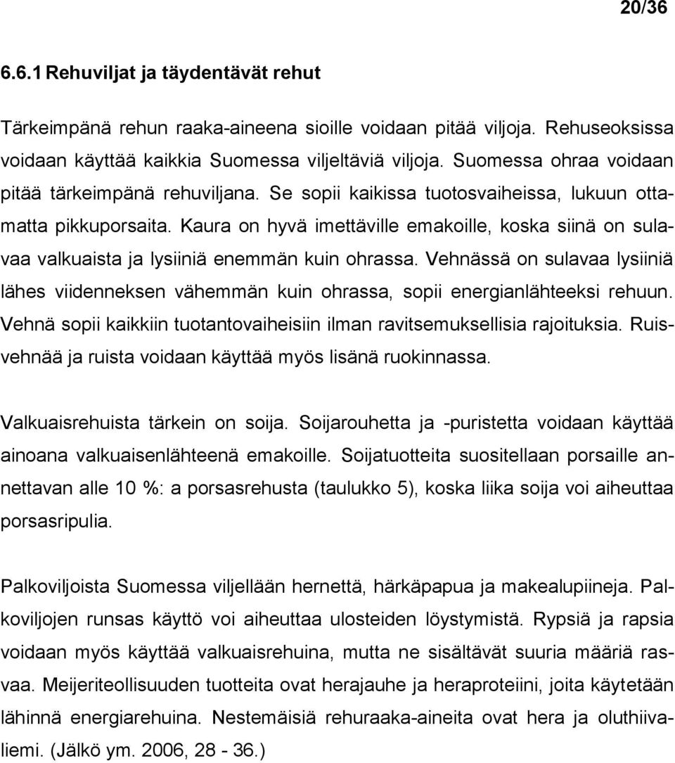 Kaura on hyvä imettäville emakoille, koska siinä on sulavaa valkuaista ja lysiiniä enemmän kuin ohrassa.