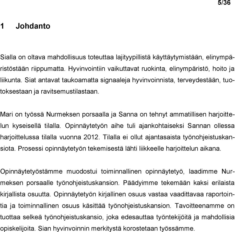 Mari on työssä Nurmeksen porsaalla ja Sanna on tehnyt ammatillisen harjoittelun kyseisellä tilalla. Opinnäytetyön aihe tuli ajankohtaiseksi Sannan ollessa harjoittelussa tilalla vuonna 2012.