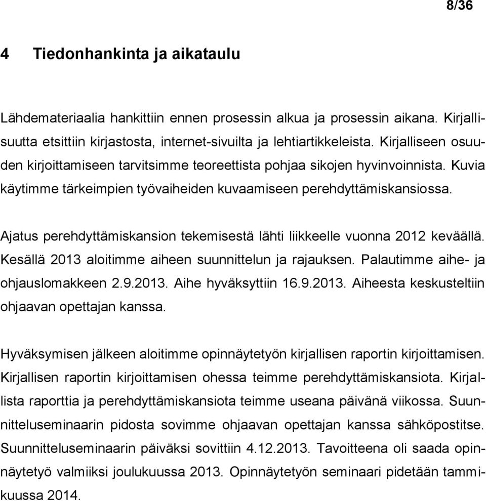 Ajatus perehdyttämiskansion tekemisestä lähti liikkeelle vuonna 2012 keväällä. Kesällä 2013 aloitimme aiheen suunnittelun ja rajauksen. Palautimme aihe- ja ohjauslomakkeen 2.9.2013. Aihe hyväksyttiin 16.