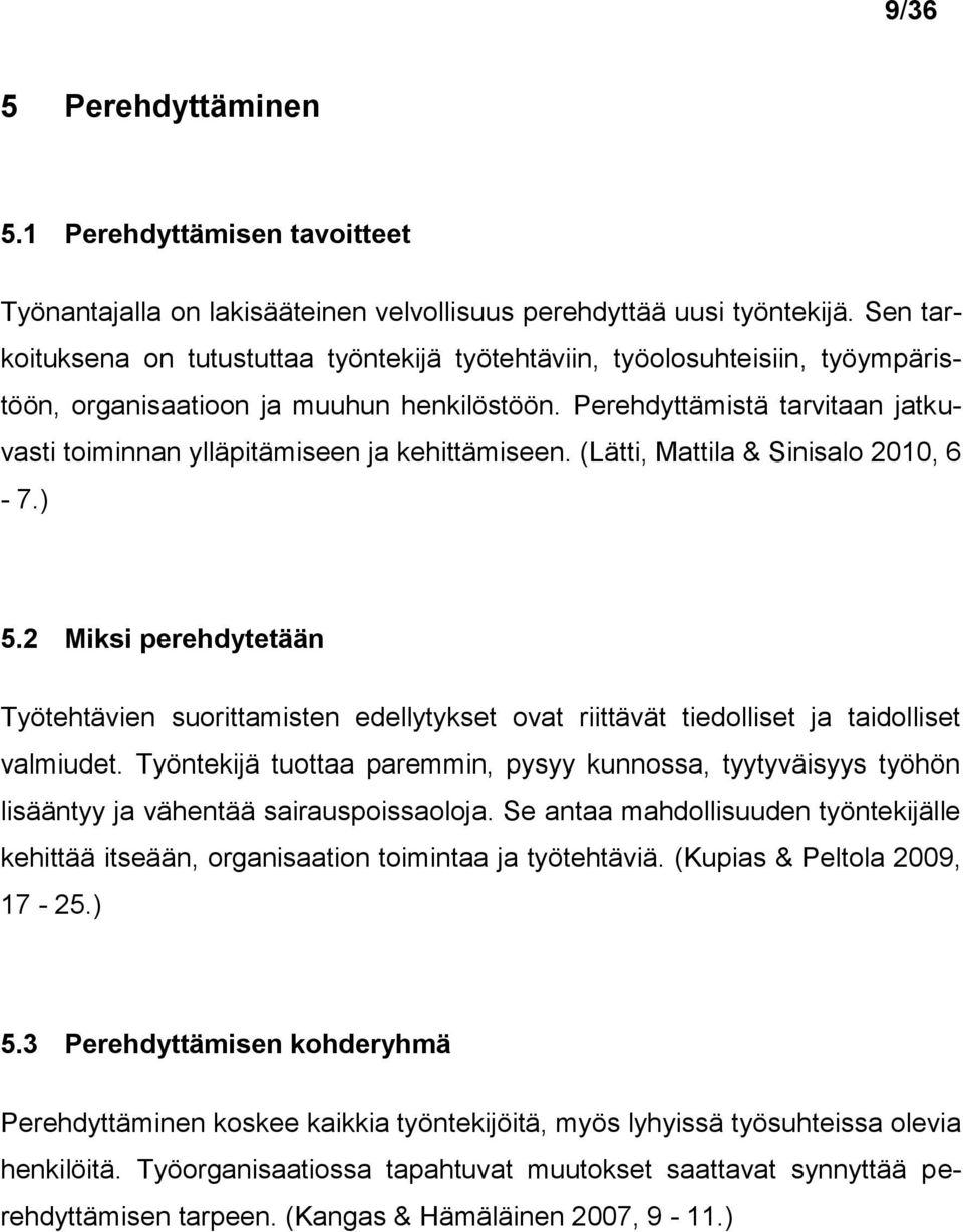 Perehdyttämistä tarvitaan jatkuvasti toiminnan ylläpitämiseen ja kehittämiseen. (Lätti, Mattila & Sinisalo 2010, 6-7.) 5.