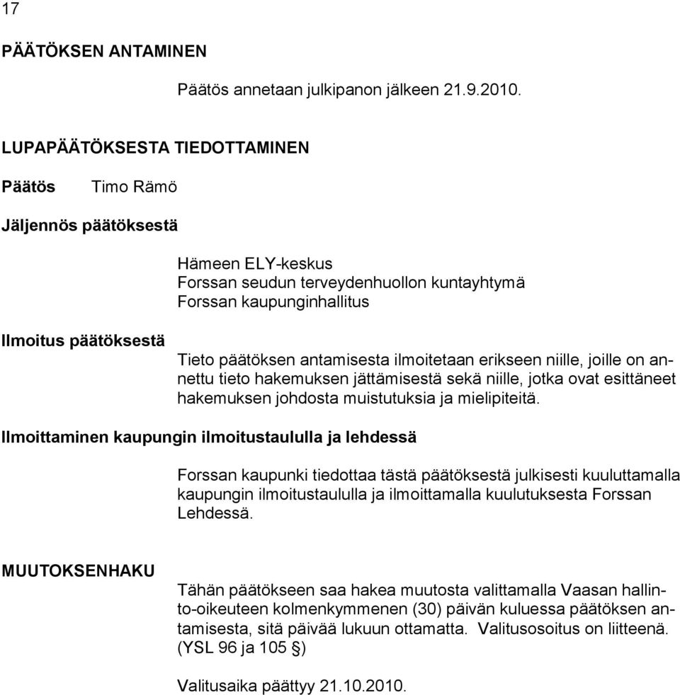 antamisesta ilmoitetaan erikseen niille, joille on annettu tieto hakemuksen jättämisestä sekä niille, jotka ovat esittäneet hakemuksen johdosta muistutuksia ja mielipiteitä.