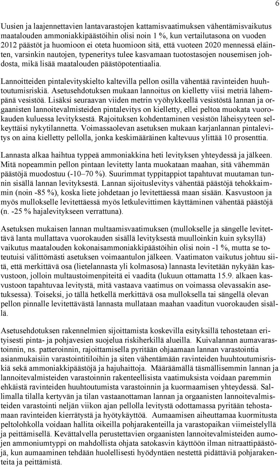 Lannoitteiden pintalevityskielto kaltevilla pellon osilla vähentää ravinteiden huuhtoutumisriskiä. Asetusehdotuksen mukaan lannoitus on kielletty viisi metriä lähempänä vesistöä.