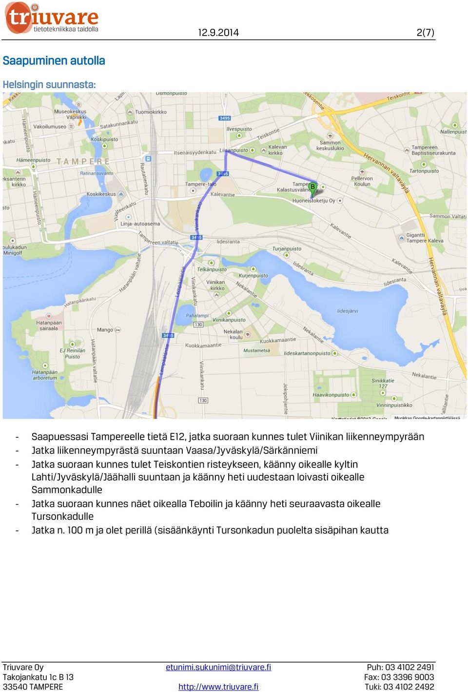 käänny oikealle kyltin Lahti/Jyväskylä/Jäähalli suuntaan ja käänny heti uudestaan loivasti oikealle Sammonkadulle - Jatka suoraan kunnes