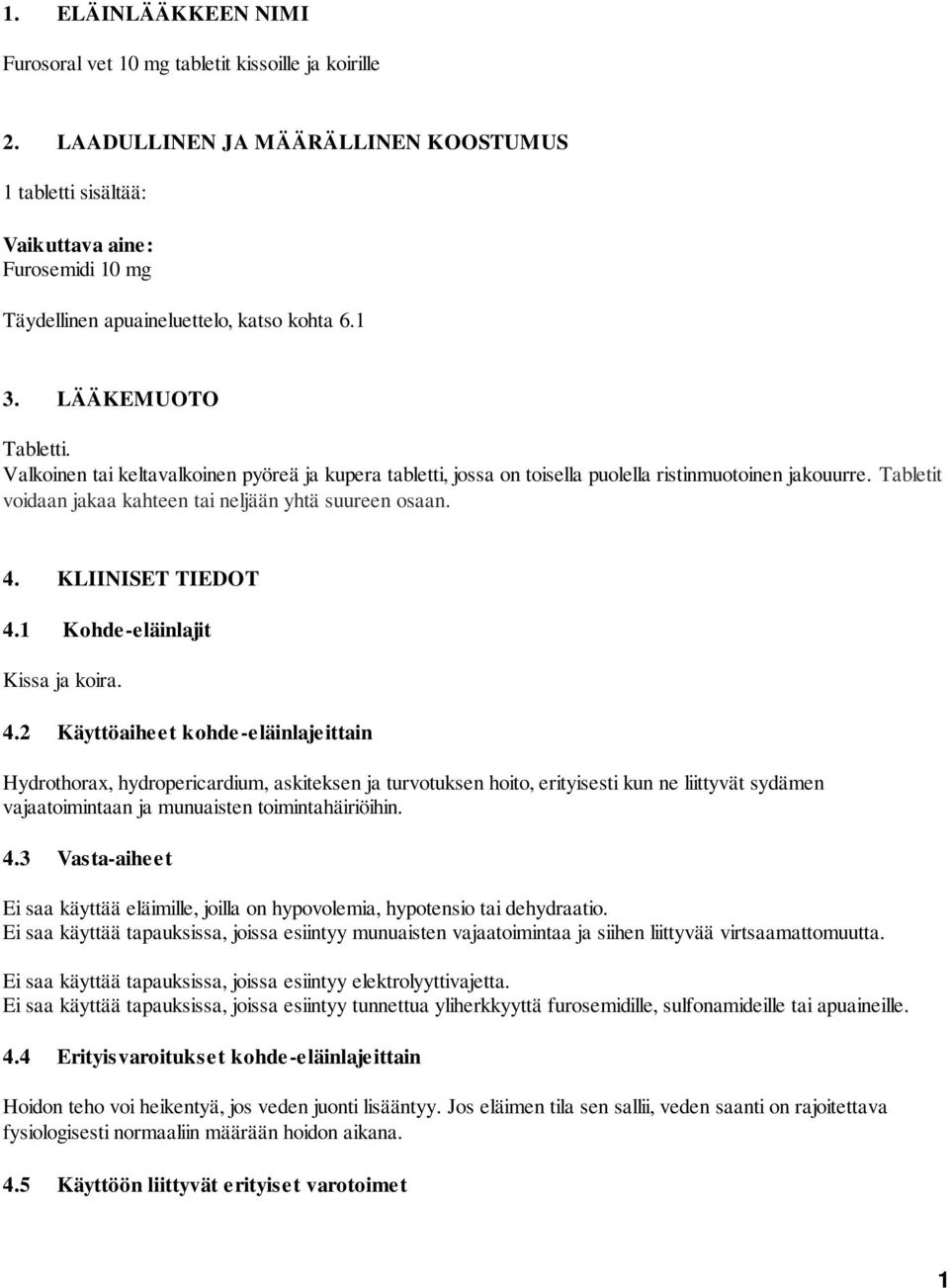 Valkoinen tai keltavalkoinen pyöreä ja kupera tabletti, jossa on toisella puolella ristinmuotoinen jakouurre. Tabletit voidaan jakaa kahteen tai neljään yhtä suureen osaan. 4. KLIINISET TIEDOT 4.