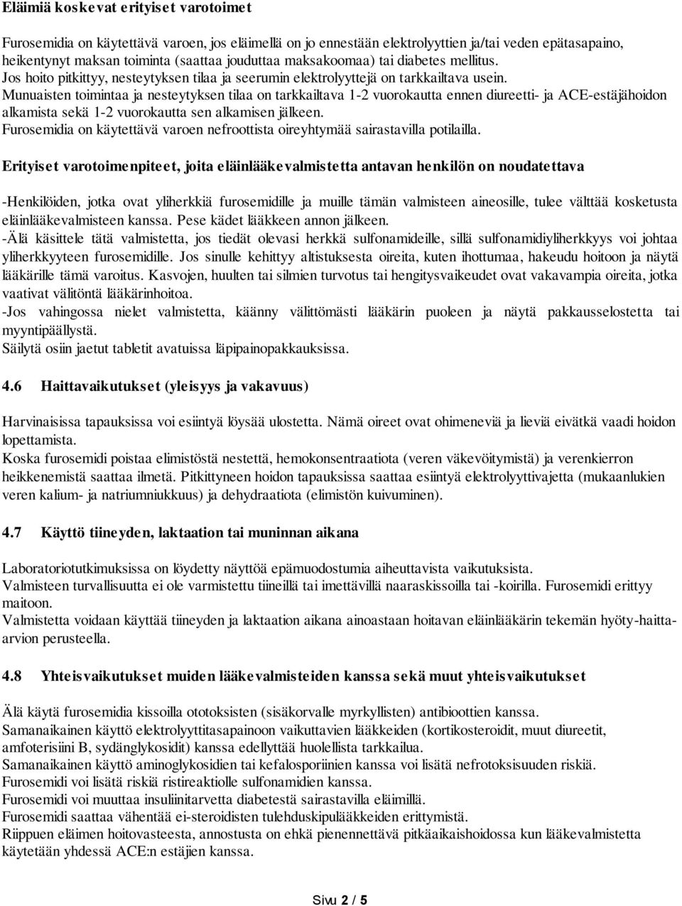 Munuaisten toimintaa ja nesteytyksen tilaa on tarkkailtava 1-2 vuorokautta ennen diureetti- ja ACE-estäjähoidon alkamista sekä 1-2 vuorokautta sen alkamisen jälkeen.