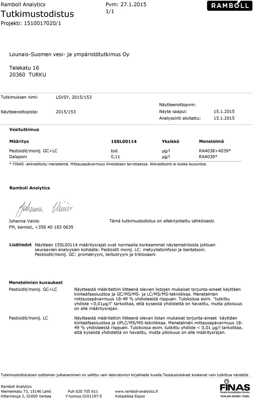 Näyte saapui: 15.1.2015 Analysointi aloitettu: 15.1.2015 Vesitutkimus Määritys 15SL00114 Yksikkö Menetelmä Pestisidit/monij. GC+LC tod.