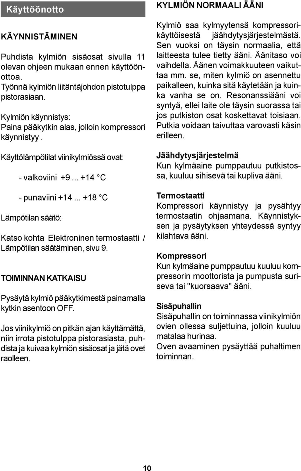 .. +18 C Lämpötilan säätö: Katso kohta Elektroninen termostaatti / Lämpötilan säätäminen, sivu 9. TOIMINNAN KATKAISU Pysäytä kylmiö pääkytkimestä painamalla kytkin asentoon OFF.