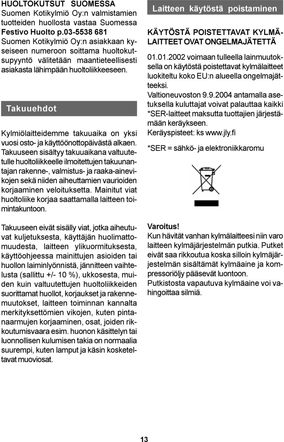 Takuuehdot Kylmiölaitteidemme takuuaika on yksi vuosi osto- ja käyttöönottopäivästä alkaen.