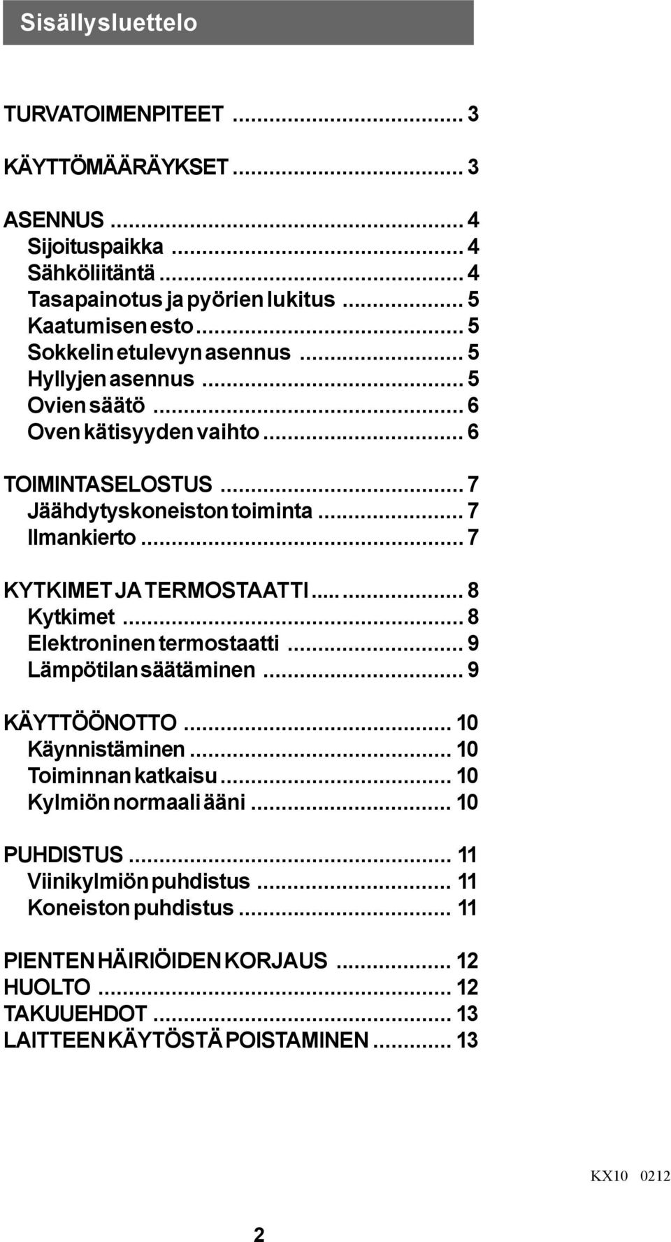 .. 7 KYTKIMET JA TERMOSTAATTI... 8 Kytkimet... 8 Elektroninen termostaatti... 9 Lämpötilan säätäminen... 9 KÄYTTÖÖNOTTO... 10 Käynnistäminen... 10 Toiminnan katkaisu.