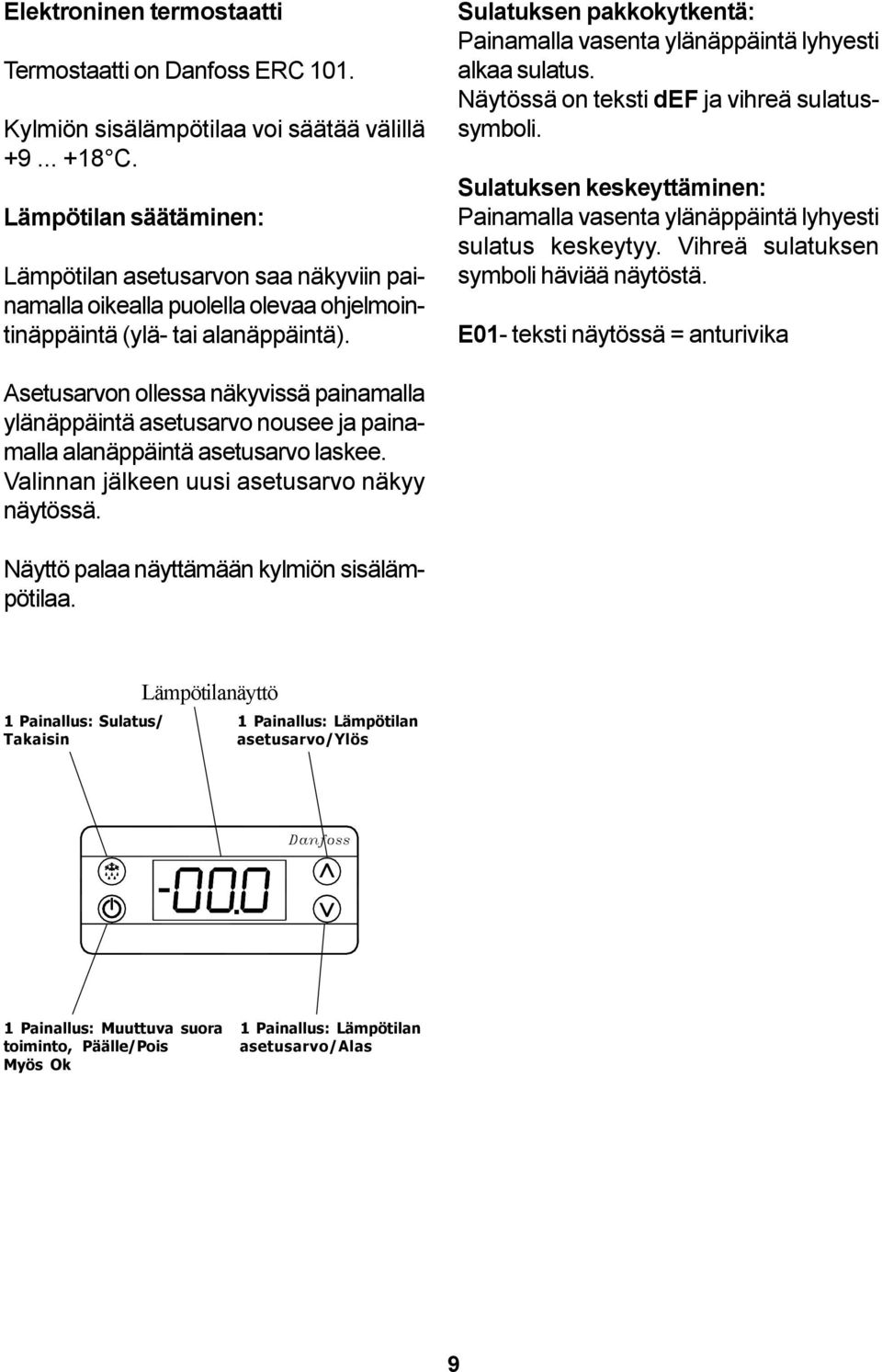 Sulatuksen pakkokytkentä: Painamalla vasenta ylänäppäintä lyhyesti alkaa sulatus. Näytössä on teksti def ja vihreä sulatussymboli.