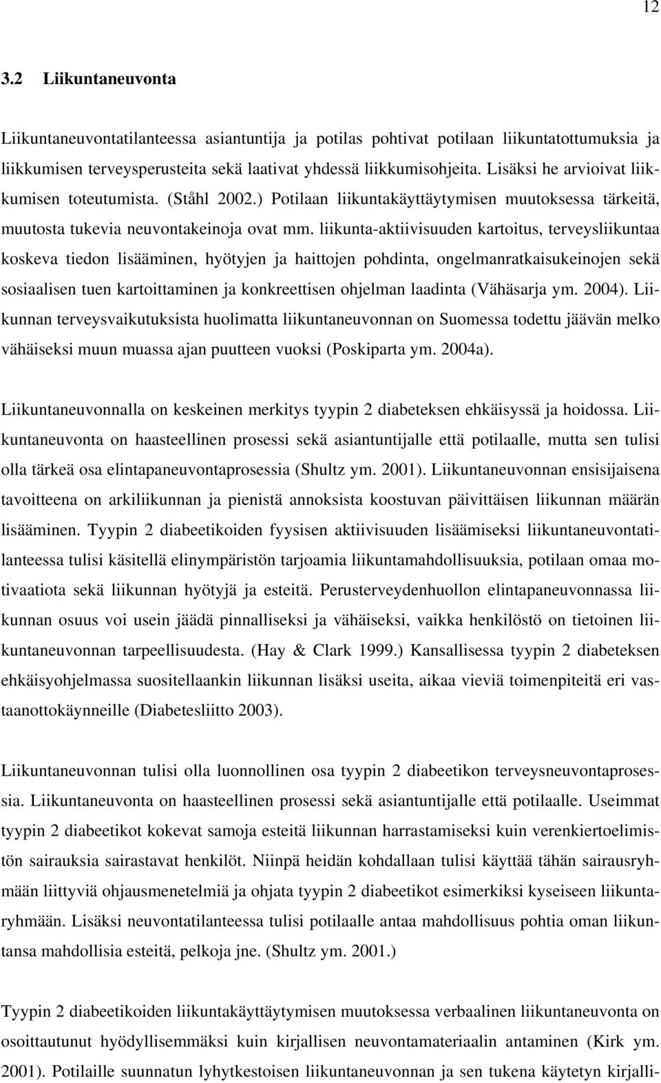 liikunta-aktiivisuuden kartoitus, terveysliikuntaa koskeva tiedon lisääminen, hyötyjen ja haittojen pohdinta, ongelmanratkaisukeinojen sekä sosiaalisen tuen kartoittaminen ja konkreettisen ohjelman