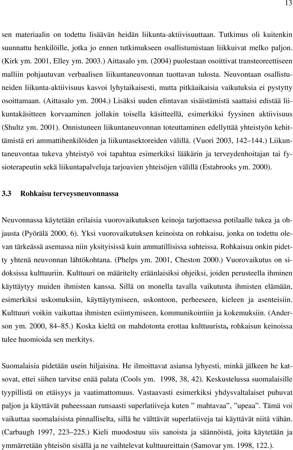 Neuvontaan osallistuneiden liikunta-aktiivisuus kasvoi lyhytaikaisesti, mutta pitkäaikaisia vaikutuksia ei pystytty osoittamaan. (Aittasalo ym. 2004.