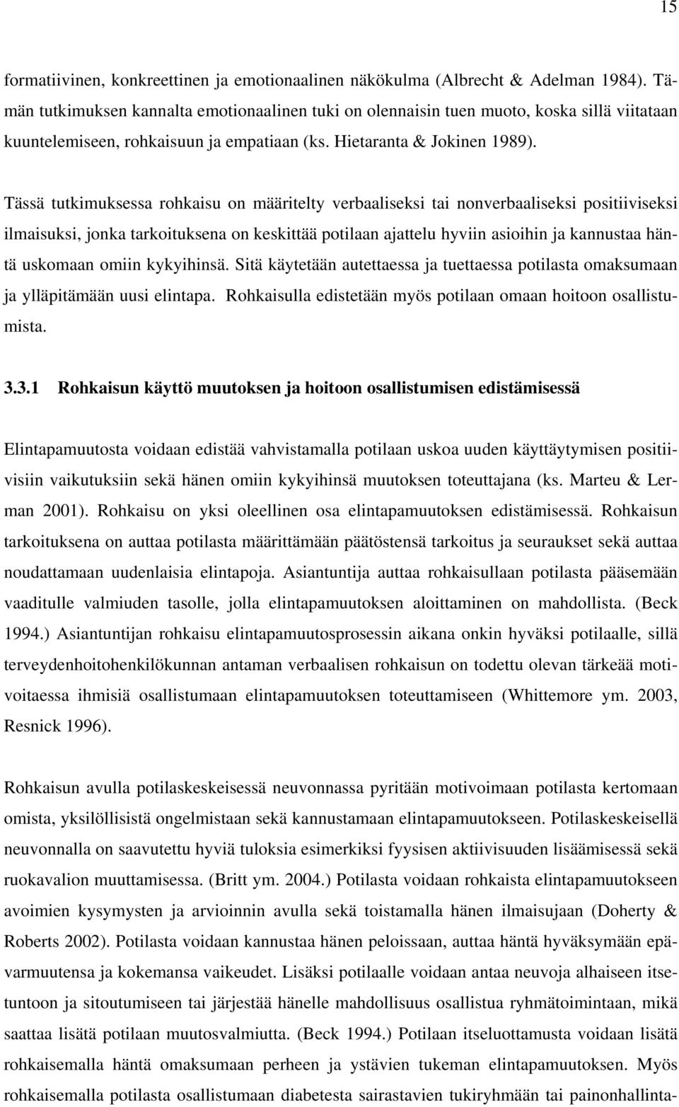 Tässä tutkimuksessa rohkaisu on määritelty verbaaliseksi tai nonverbaaliseksi positiiviseksi ilmaisuksi, jonka tarkoituksena on keskittää potilaan ajattelu hyviin asioihin ja kannustaa häntä uskomaan