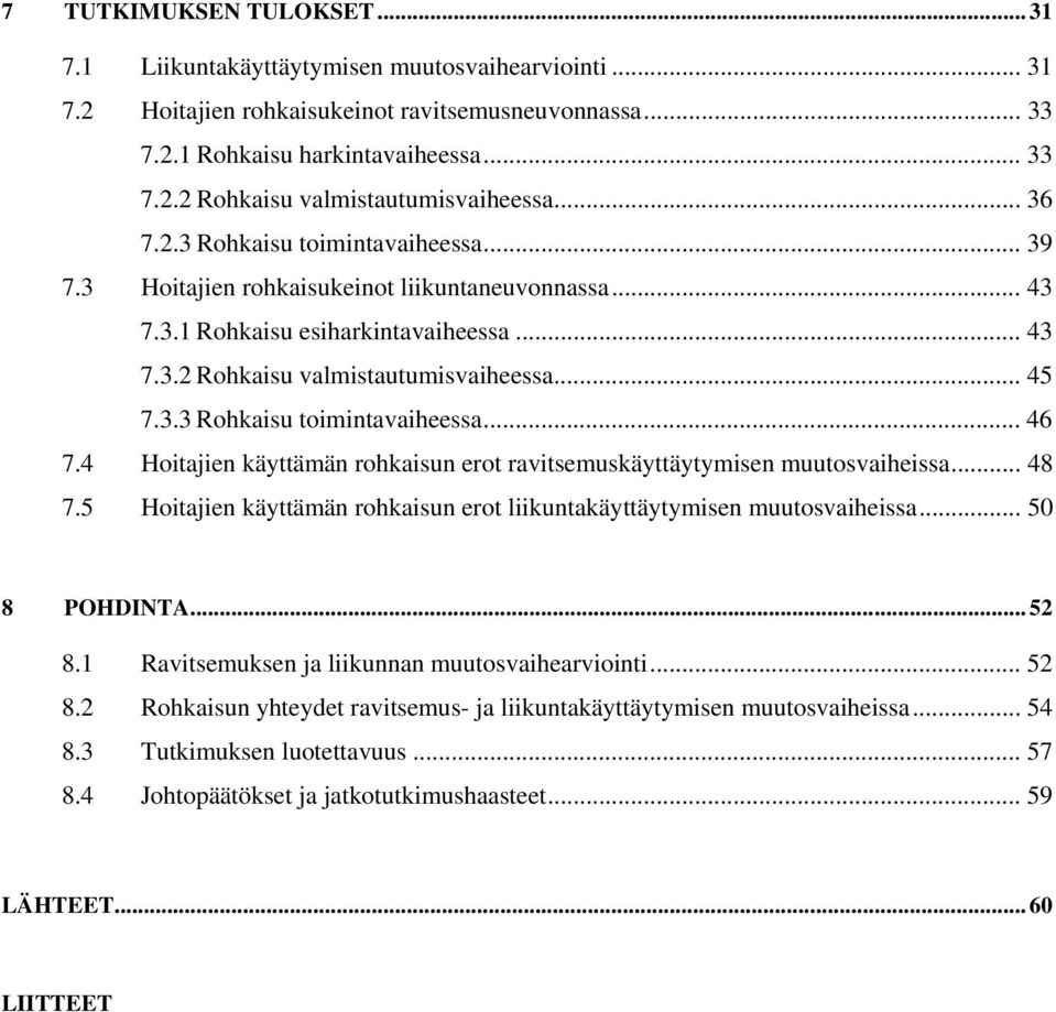4 Hoitajien käyttämän rohkaisun erot ravitsemuskäyttäytymisen muutosvaiheissa... 48 7.5 Hoitajien käyttämän rohkaisun erot liikuntakäyttäytymisen muutosvaiheissa... 50 8 POHDINTA... 52 8.