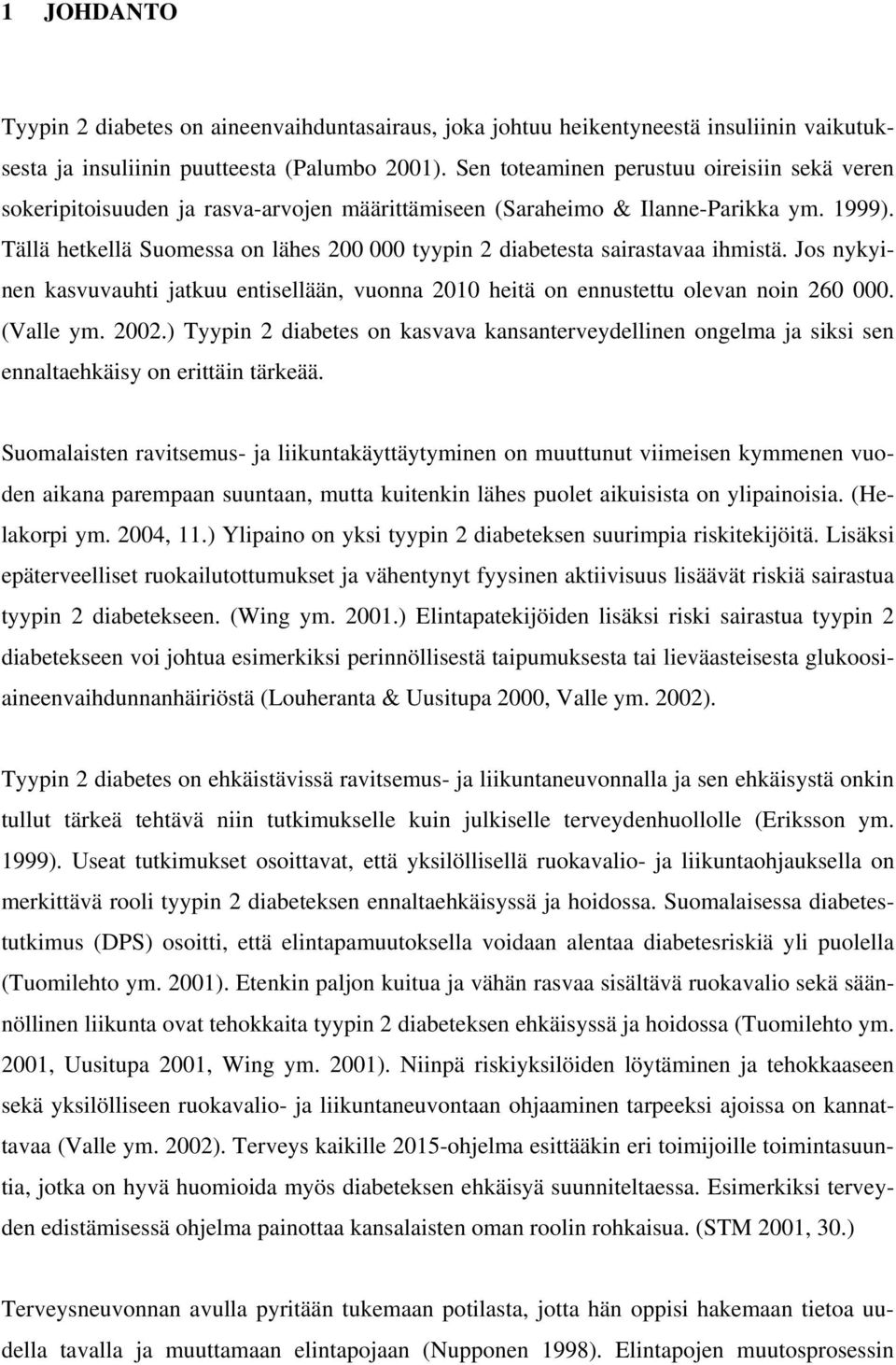 Tällä hetkellä Suomessa on lähes 200 000 tyypin 2 diabetesta sairastavaa ihmistä. Jos nykyinen kasvuvauhti jatkuu entisellään, vuonna 2010 heitä on ennustettu olevan noin 260 000. (Valle ym. 2002.