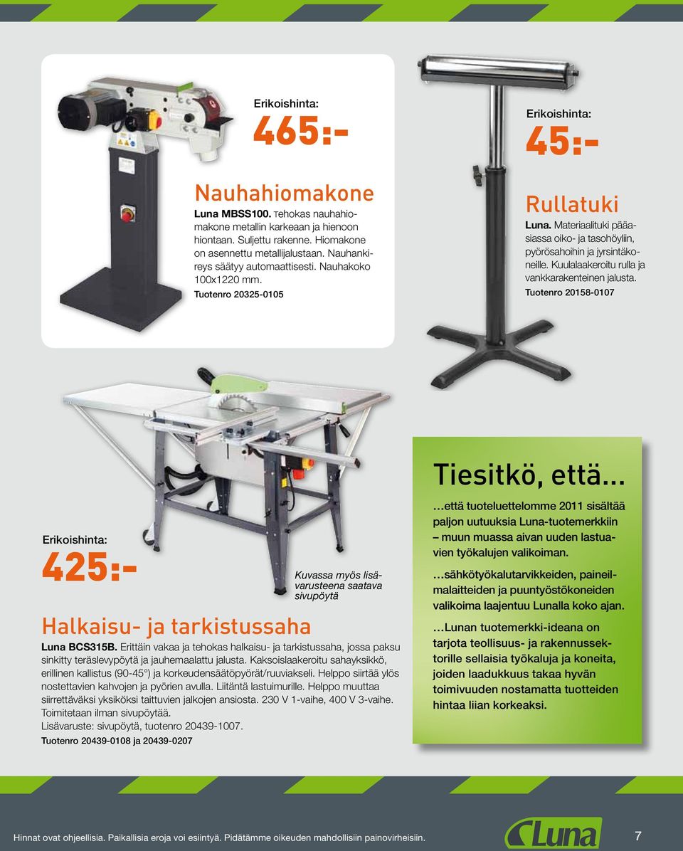 Tuotenro 20158-0107 Tiesitkö, että... 425:- Kuvassa myös lisävarusteena saatava sivupöytä Halkaisu- ja tarkistussaha Luna BCS315B.