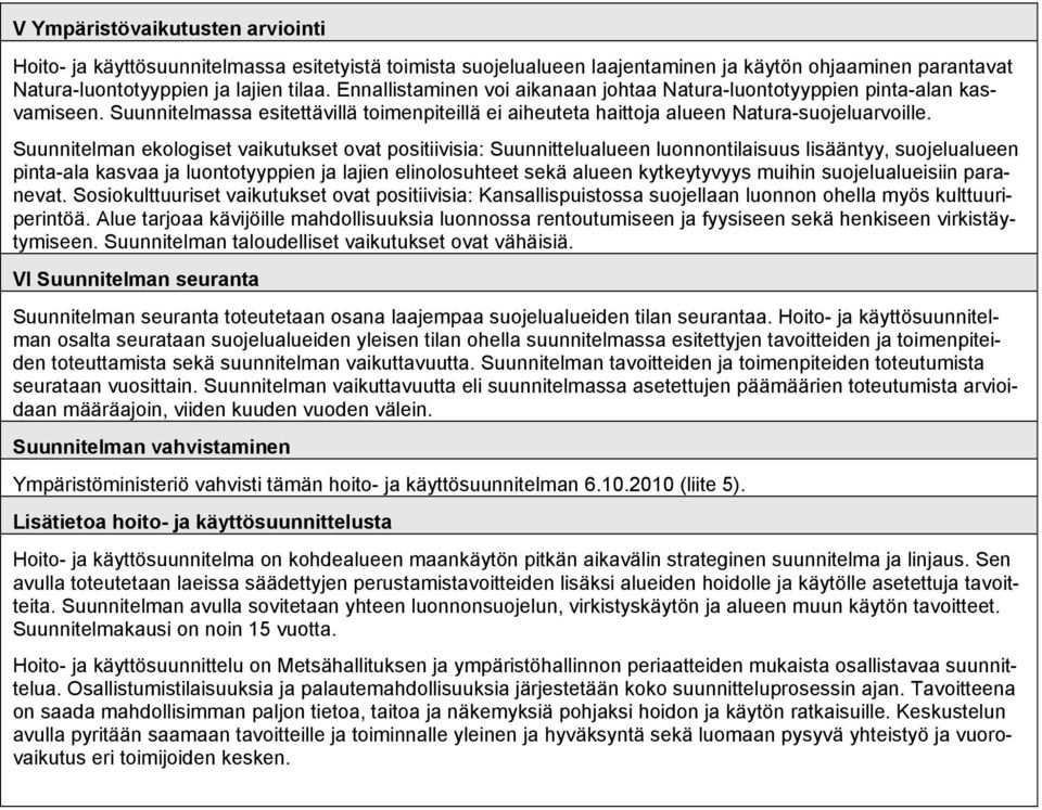 Suunnitelman ekologiset vaikutukset ovat positiivisia: Suunnittelualueen luonnontilaisuus lisääntyy, suojelualueen pinta-ala kasvaa ja luontotyyppien ja lajien elinolosuhteet sekä alueen kytkeytyvyys
