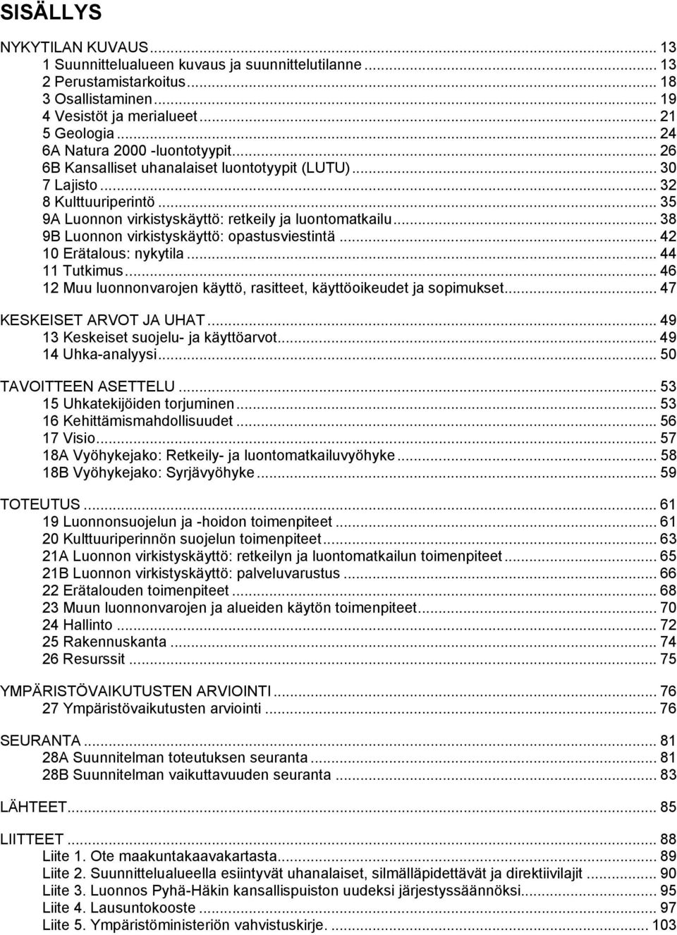 .. 38 9B Luonnon virkistyskäyttö: opastusviestintä... 42 10 Erätalous: nykytila... 44 11 Tutkimus... 46 12 Muu luonnonvarojen käyttö, rasitteet, käyttöoikeudet ja sopimukset.