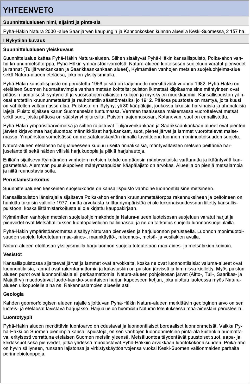 Siihen sisältyvät Pyhä-Häkin kansallispuisto, Poika-ahon vanha kruununmetsätorppa, Pyhä-Häkin ympäristöarvometsä, Natura-alueen luoteisosan suojeluun varatut pienvedet ja rannat (Tulijärvenkankaan ja