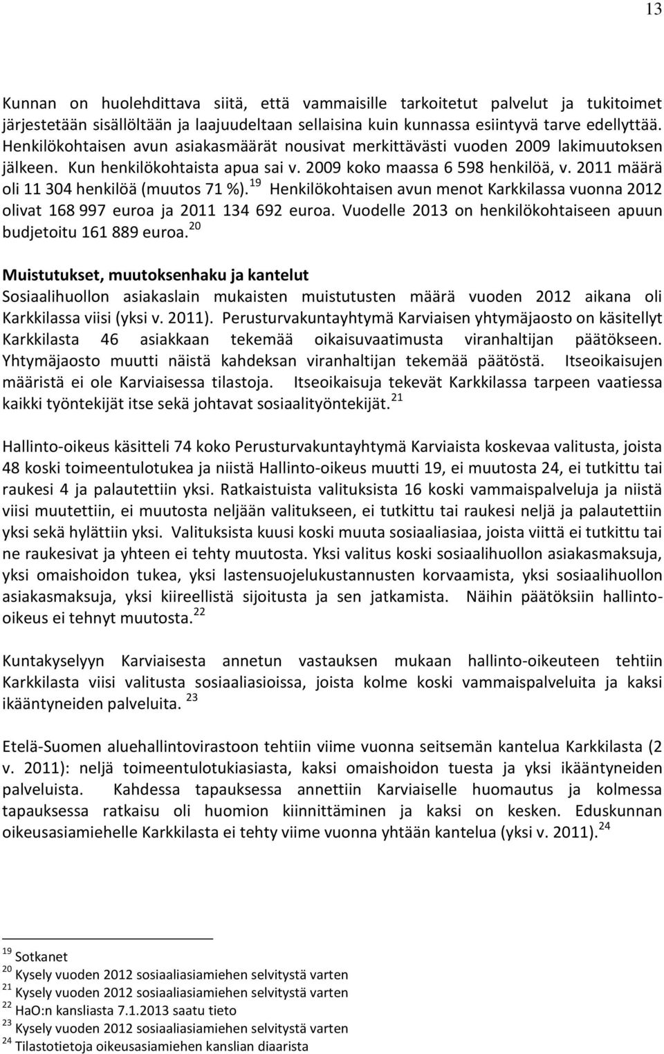 2011 määrä oli 11 304 henkilöä (muutos 71 %). 19 Henkilökohtaisen avun menot Karkkilassa vuonna 2012 olivat 168 997 euroa ja 2011 134 692 euroa.