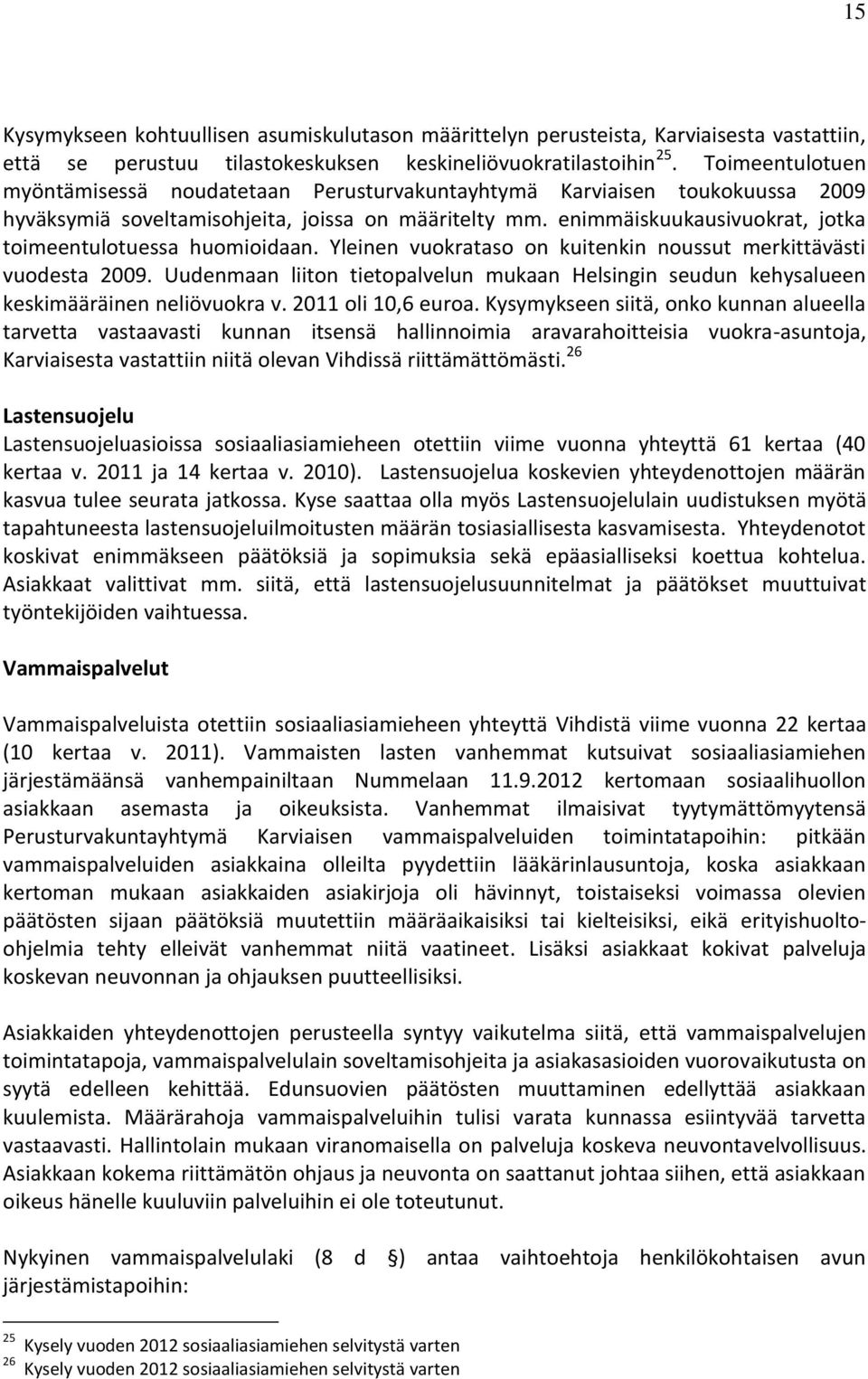 enimmäiskuukausivuokrat, jotka toimeentulotuessa huomioidaan. Yleinen vuokrataso on kuitenkin noussut merkittävästi vuodesta 2009.
