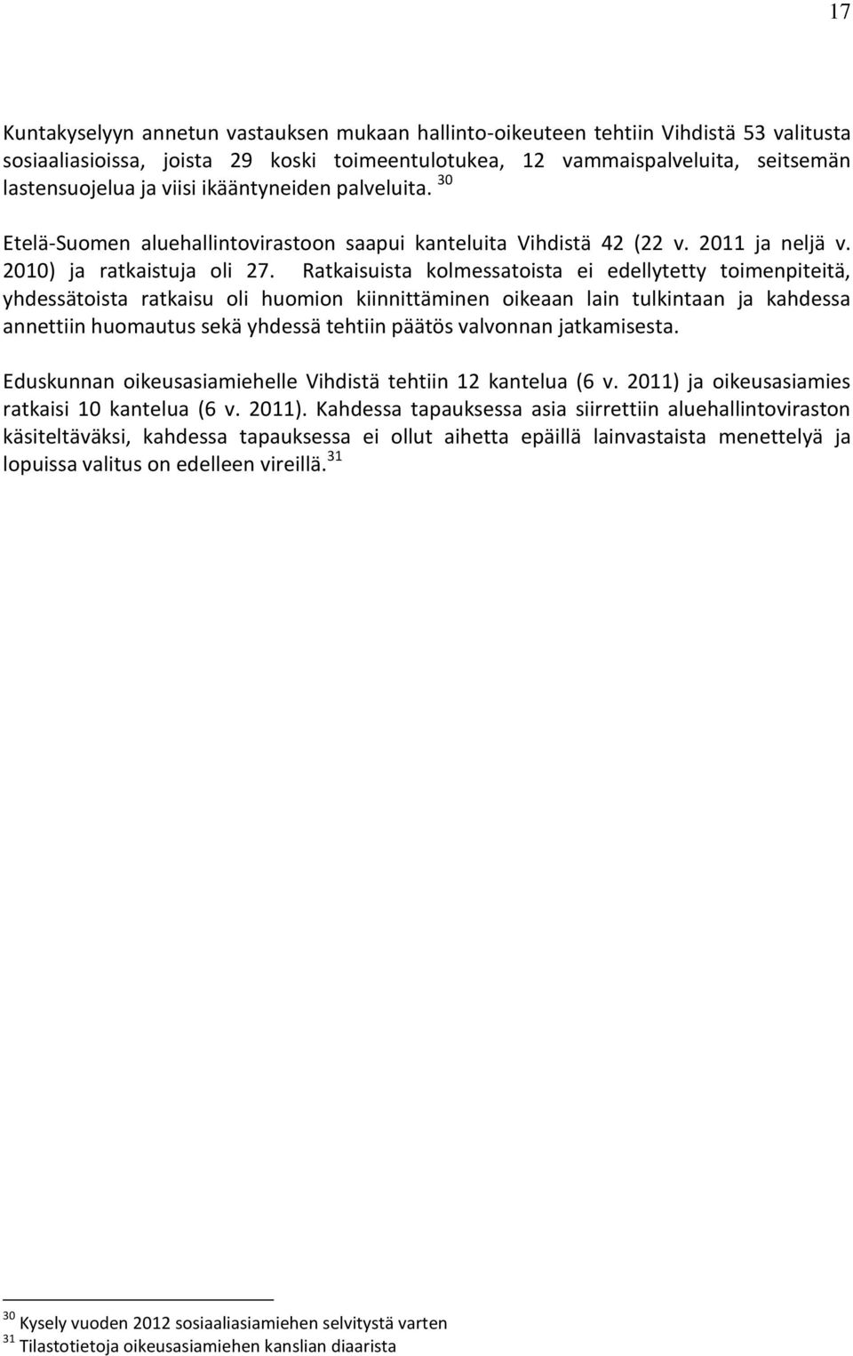 Ratkaisuista kolmessatoista ei edellytetty toimenpiteitä, yhdessätoista ratkaisu oli huomion kiinnittäminen oikeaan lain tulkintaan ja kahdessa annettiin huomautus sekä yhdessä tehtiin päätös