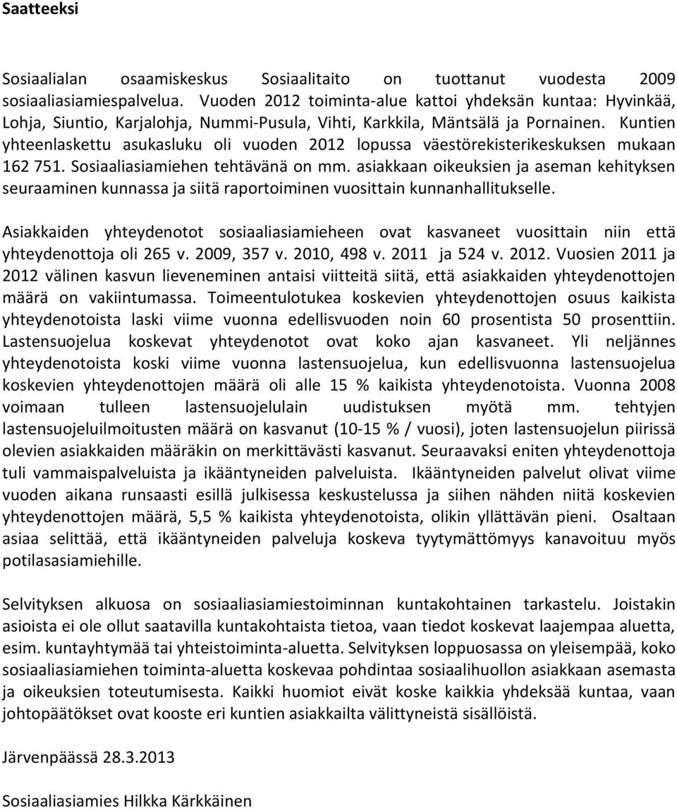 Kuntien yhteenlaskettu asukasluku oli vuoden 2012 lopussa väestörekisterikeskuksen mukaan 162 751. Sosiaaliasiamiehen tehtävänä on mm.