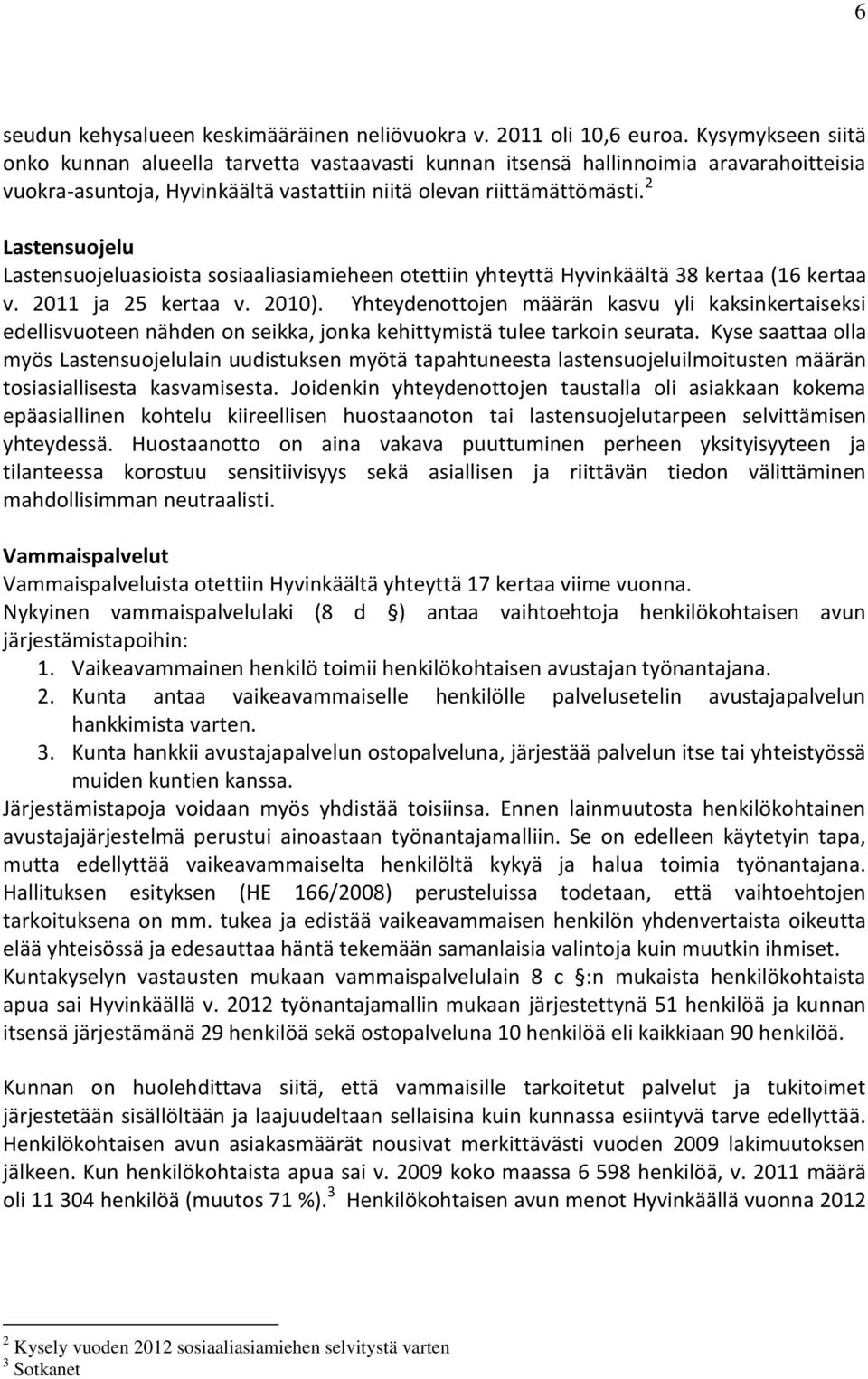 2 Lastensuojelu Lastensuojeluasioista sosiaaliasiamieheen otettiin yhteyttä Hyvinkäältä 38 kertaa (16 kertaa v. 2011 ja 25 kertaa v. 2010).