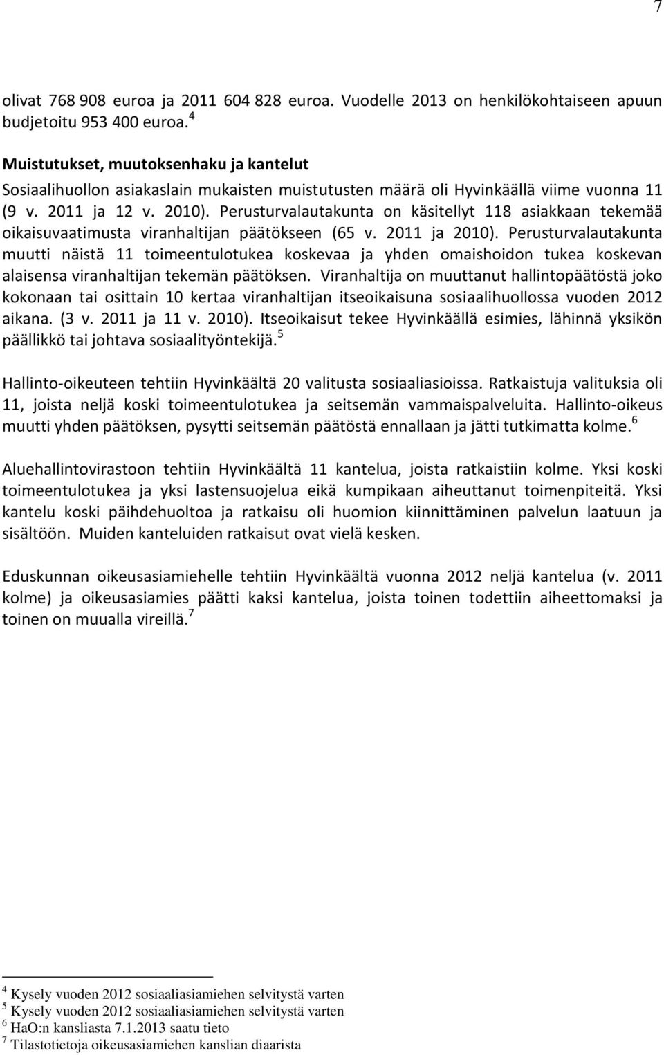 Perusturvalautakunta on käsitellyt 118 asiakkaan tekemää oikaisuvaatimusta viranhaltijan päätökseen (65 v. 2011 ja 2010).
