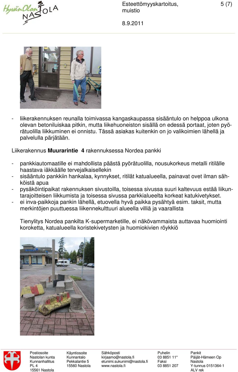 Liikerakennus Muurarintie 4 rakennuksessa Nordea pankki - pankkiautomaatille ei mahdollista päästä pyörätuolilla, nousukorkeus metalli ritilälle haastava iäkkäälle tervejalkaisellekin - sisääntulo