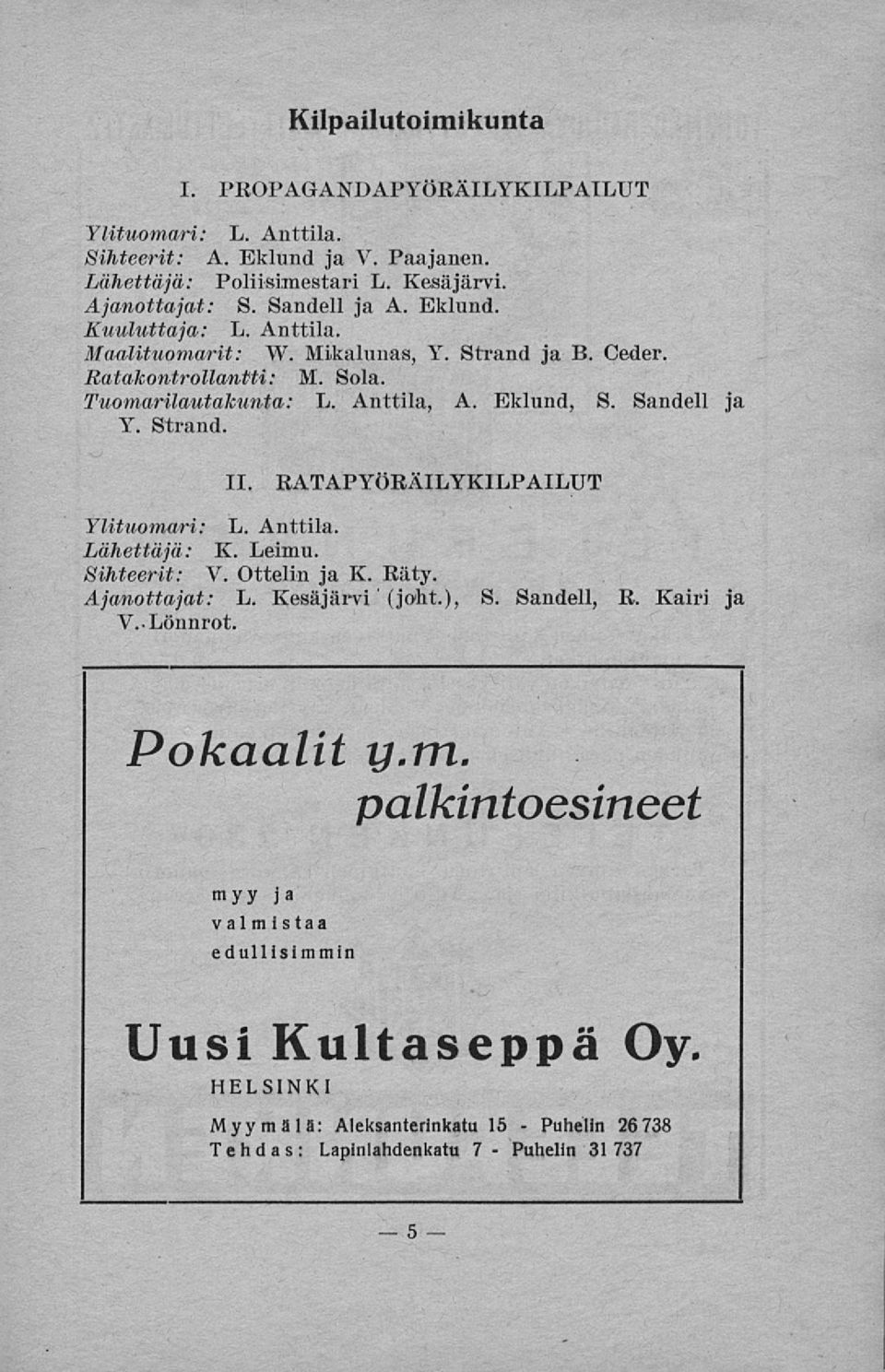 Eklund, S. Sandell Y. Strand..ia 11. RATAPYÖRÄILYKILPAILUT Ylituomari: L. Anttila. Lähettäjä: K. Leimu. Sihteerit: V. Ottelin ja K. Räty. Ajanottajat: L. Kesäjärvi' (joht.), S.